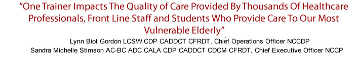 "One Trainer Impacts The Quality of Care Provided By Thousands Of Healthcare Professionals, Front Line Staff and Students Who Provide Care To Our Most Vulnerable Elderly" 
